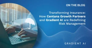 Transforming Insurance: How Centana Growth Partners and Gradient AI are Redefining Risk Management