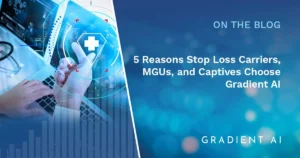 5 Reasons Stop Loss Carriers, MGUs, and Captives Choose Gradient AI for Underwriting